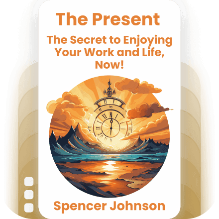 The Present: The Secret to Enjoying Your Work and Life, Now!